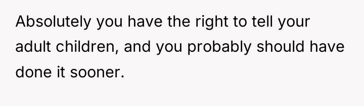 Absolutely you have the right to tell your adult children,...