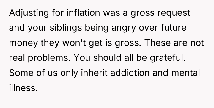 Adjusting for inflation was a gross request and your siblings...