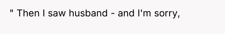 " Then I saw husband - and I'm sorry,