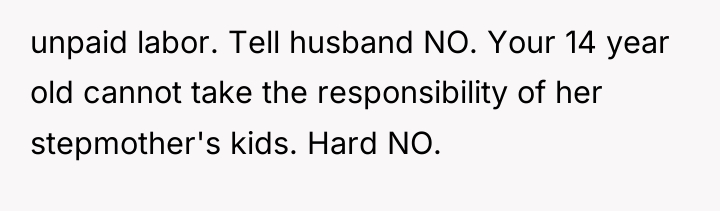 unpaid labor. Tell husband NO. Your 14 year old cannot...