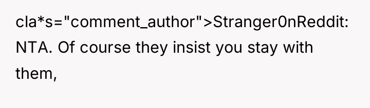 cla*s="comment_author">Stranger0nReddit: NTA. Of course they insist you stay with them,