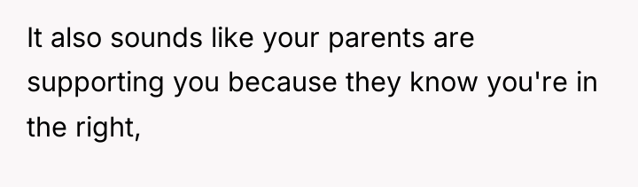 It also sounds like your parents are supporting you because...