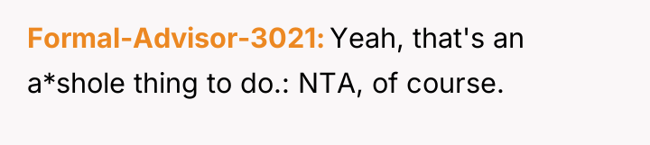 Formal-Advisor-3021 Yeah, that's an a*shole thing to do.: NTA, of...