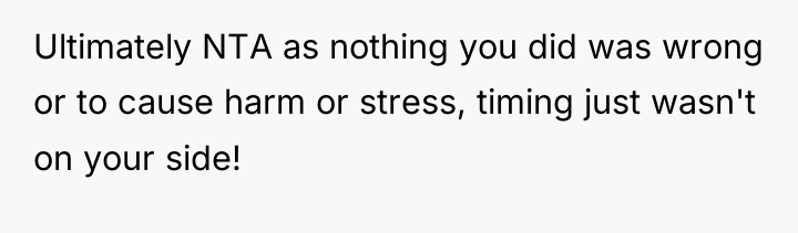 Ultimately NTA as nothing you did was wrong or to...