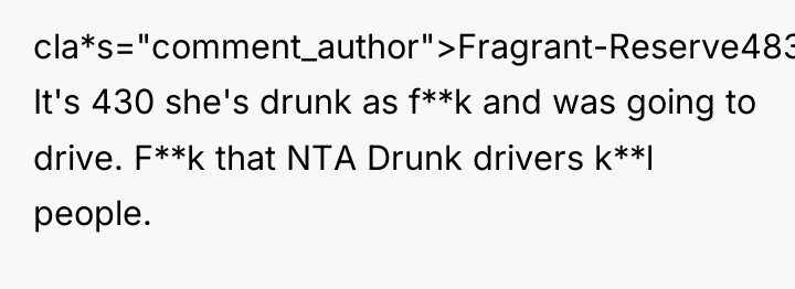 cla*s="comment_author">Fragrant-Reserve4832: It's 430 she's drunk as f**k and was going...