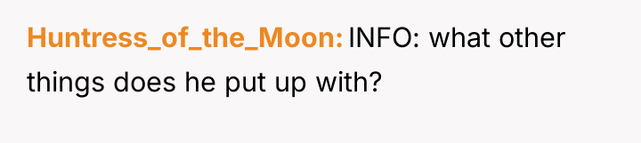 Huntress_of_the_Moon INFO: what other things does he put up with?