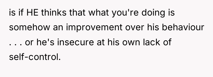 is if HE thinks that what you're doing is somehow...