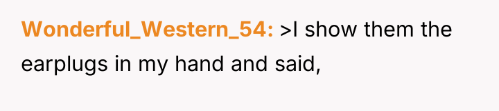 Wonderful_Western_54 >I show them the earplugs in my hand and...