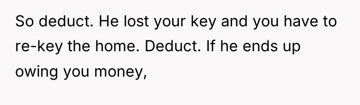So deduct. He lost your key and you have to...