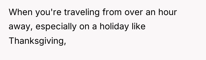 When you're traveling from over an hour away, especially on...