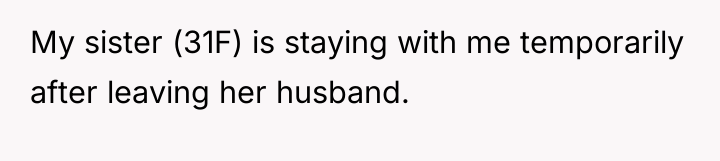 My sister (31F) is staying with me temporarily after leaving...