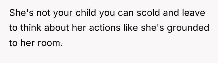 She's not your child you can scold and leave to...