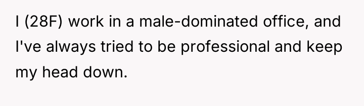 I (28F) work in a male-dominated office, and I've always...
