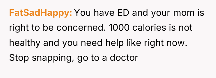 FatSadHappy You have ED and your mom is right to...