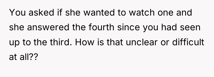 You asked if she wanted to watch one and she...