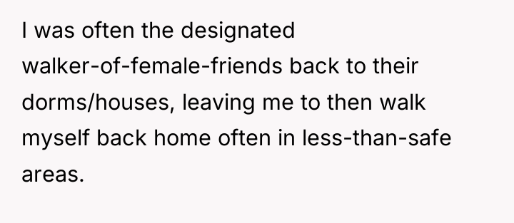 I was often the designated walker-of-female-friends back to their dorms/houses,...