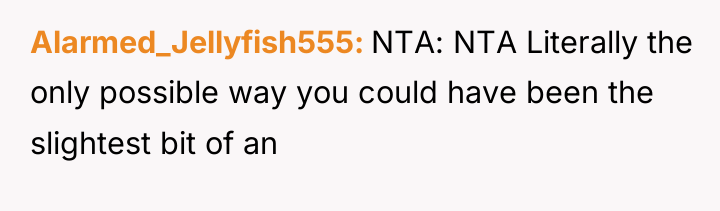 Alarmed_Jellyfish555 NTA: NTA Literally the only possible way you could...