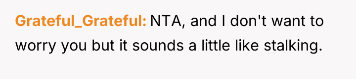 Grateful_Grateful NTA, and I don't want to worry you but...
