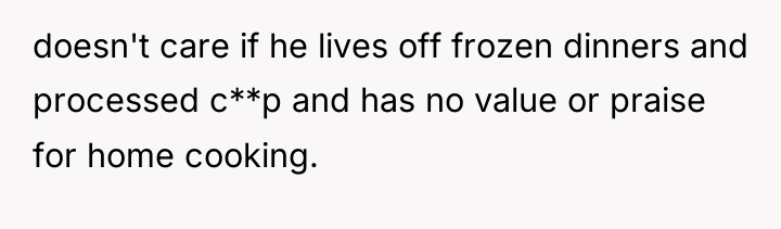 doesn't care if he lives off frozen dinners and processed...