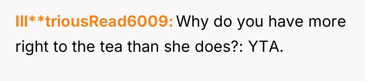 Ill**triousRead6009 Why do you have more right to the tea...