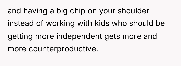 and having a big chip on your shoulder instead of...