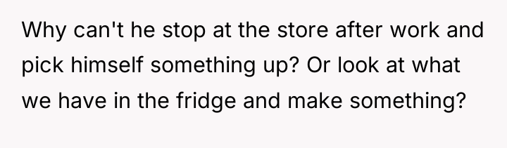 Why can't he stop at the store after work and...