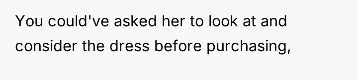 You could've asked her to look at and consider the...
