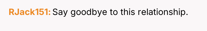 RJack151 Say goodbye to this relationship.