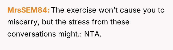 MrsSEM84 The exercise won't cause you to miscarry, but the...