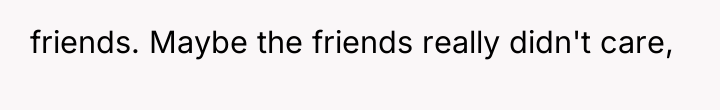 friends. Maybe the friends really didn't care,