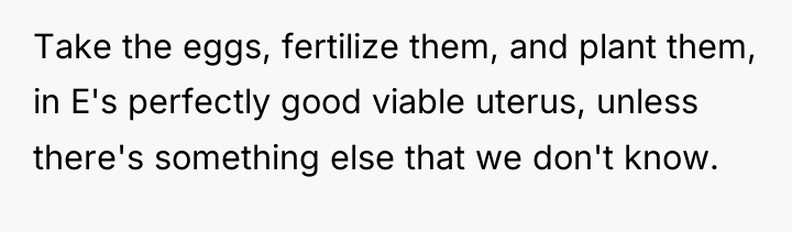 Take the eggs, fertilize them, and plant them, in E's...
