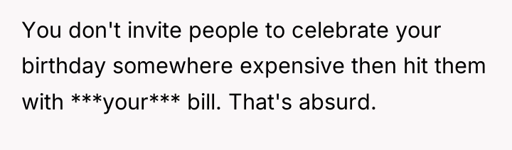 You don't invite people to celebrate your birthday somewhere expensive...
