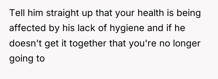 Tell him straight up that your health is being affected...