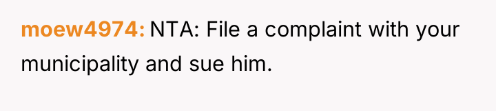 moew4974 NTA: File a complaint with your municipality and sue...