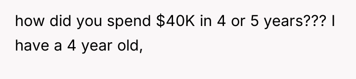 how did you spend $40K in 4 or 5 years???...