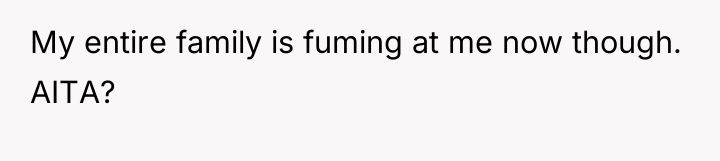 My entire family is fuming at me now though. AITA?