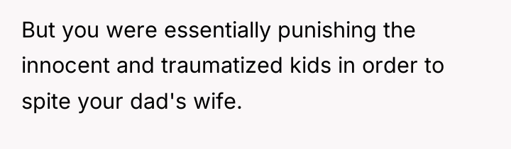 But you were essentially punishing the innocent and traumatized kids...