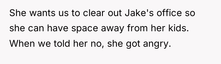 She wants us to clear out Jake's office so she...