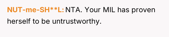 NUT-me-SH**L NTA. Your MIL has proven herself to be untrustworthy.