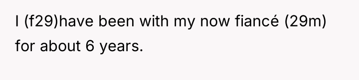 I (f29)have been with my now fiancé (29m) for about...