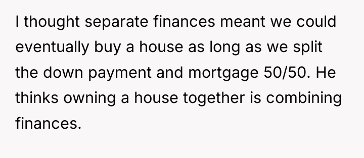 I thought separate finances meant we could eventually buy a...