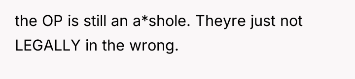 the OP is still an a*shole. Theyre just not LEGALLY...