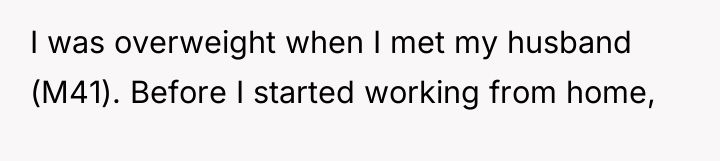 I was overweight when I met my husband (M41). Before...