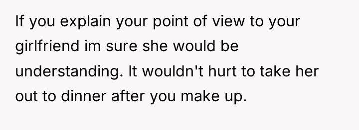 If you explain your point of view to your girlfriend...