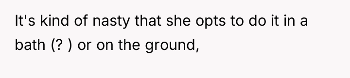 It's kind of nasty that she opts to do it...