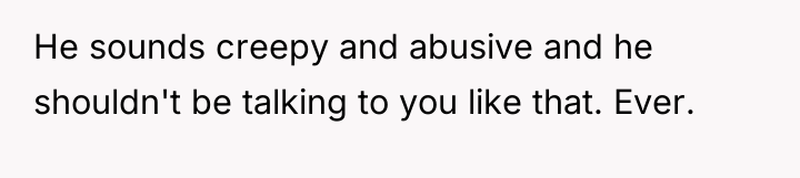 He sounds creepy and abusive and he shouldn't be talking...