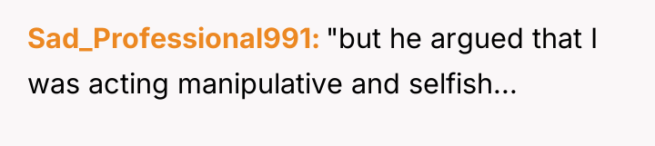 Sad_Professional991 "but he argued that I was acting manipulative and...