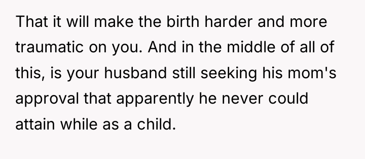 That it will make the birth harder and more traumatic...