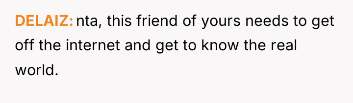 DELAIZ nta, this friend of yours needs to get off...