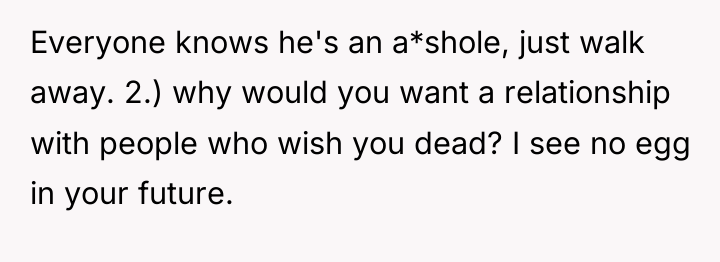 Everyone knows he's an a*shole, just walk away. 2.) why...